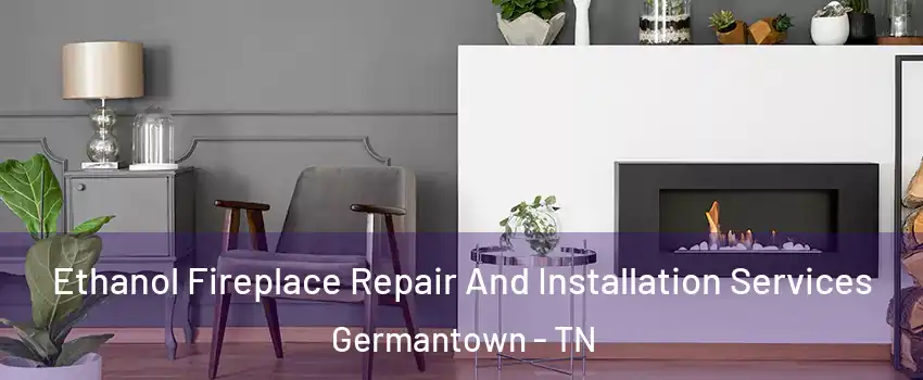  Ethanol Fireplace Repair And Installation Services Germantown - TN
