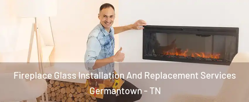  Fireplace Glass Installation And Replacement Services Germantown - TN