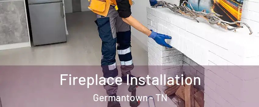  Fireplace Installation Germantown - TN