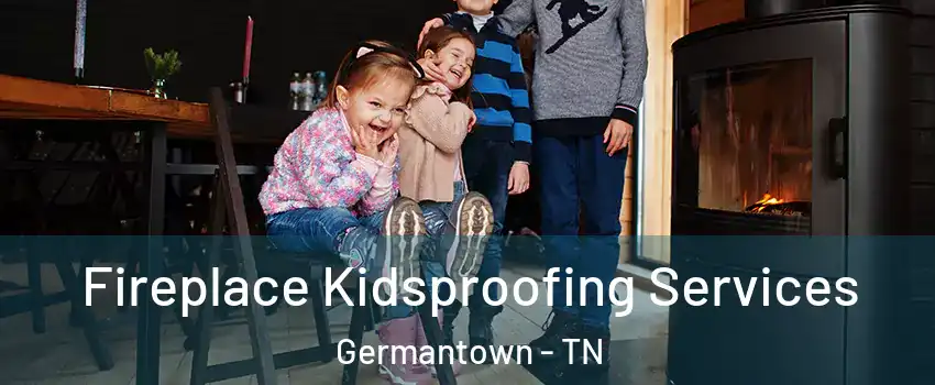  Fireplace Kidsproofing Services Germantown - TN