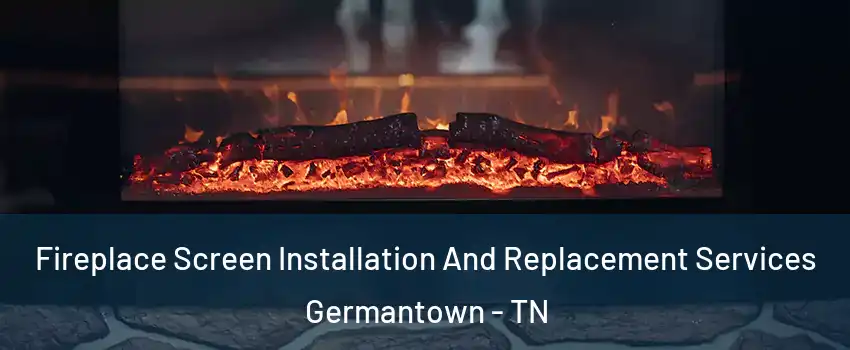 Fireplace Screen Installation And Replacement Services Germantown - TN