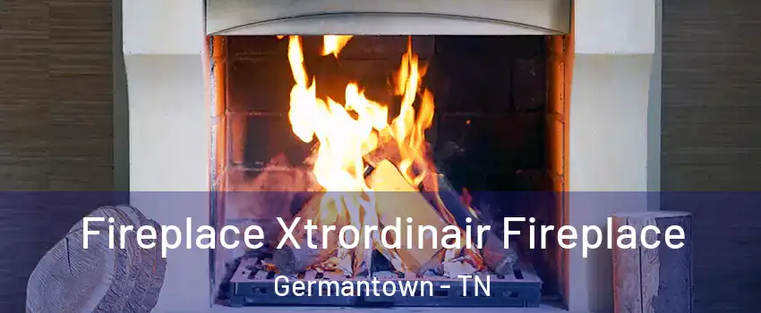  Fireplace Xtrordinair Fireplace Germantown - TN