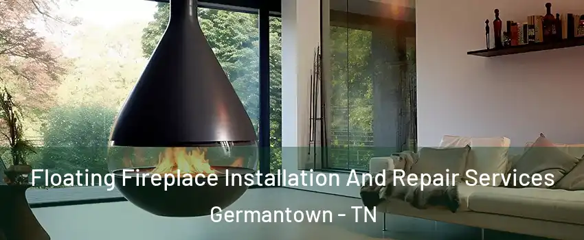 Floating Fireplace Installation And Repair Services Germantown - TN