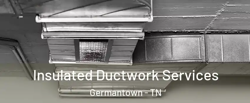  Insulated Ductwork Services Germantown - TN