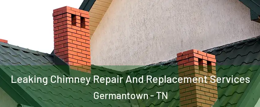  Leaking Chimney Repair And Replacement Services Germantown - TN