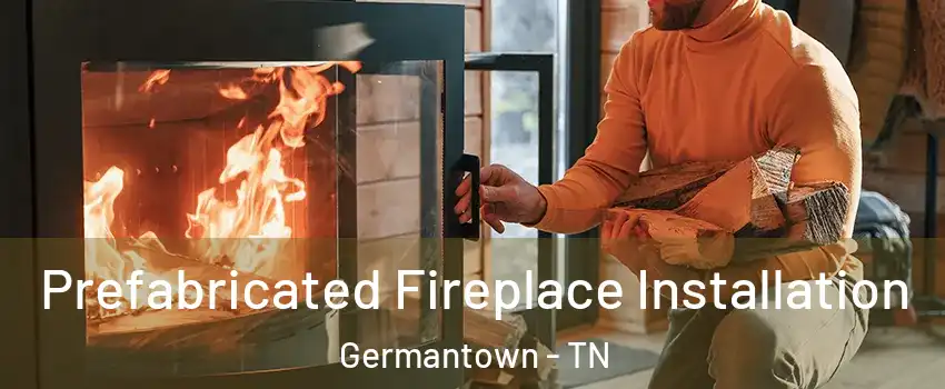  Prefabricated Fireplace Installation Germantown - TN