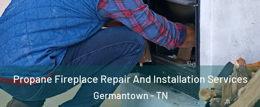  Propane Fireplace Repair And Installation Services Germantown - TN