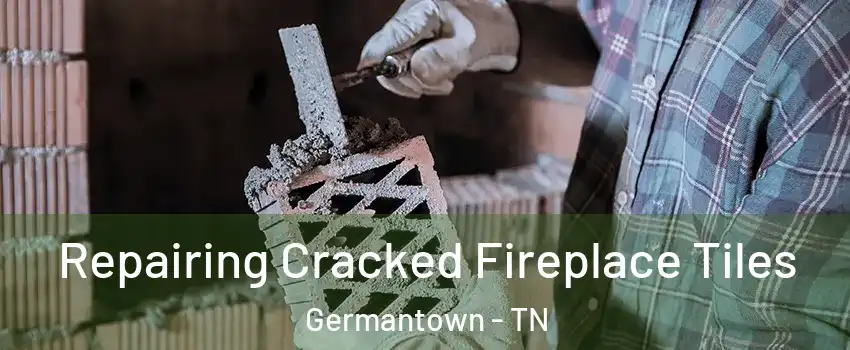  Repairing Cracked Fireplace Tiles Germantown - TN