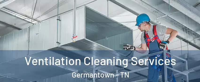  Ventilation Cleaning Services Germantown - TN