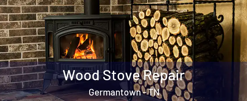  Wood Stove Repair Germantown - TN